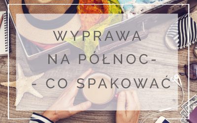 Wyprawa na północ. Co spakować?